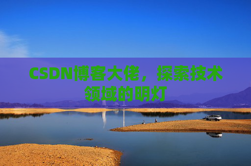 CSDN博客大佬，探索技术领域的明灯
