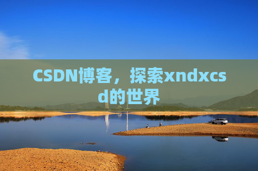 CSDN博客，探索xndxcsd的世界