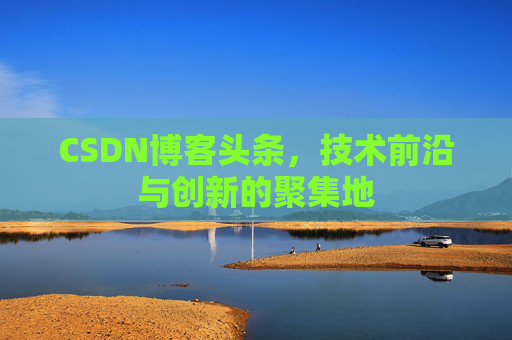 CSDN博客头条，技术前沿与创新的聚集地